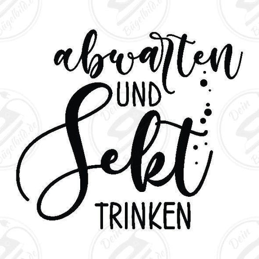 Bügelbild "abwarten und Sekt trinken"